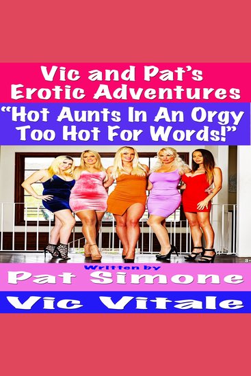 Vic and Pat’s Erotic Adventures “Hot Aunts In An Orgy Too Hot For Words!” - cover