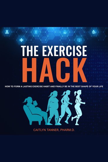 Exercise Hack The: How to Form a Lasting Exercise Habit and Finally Be in the Best Shape of Your Life - cover