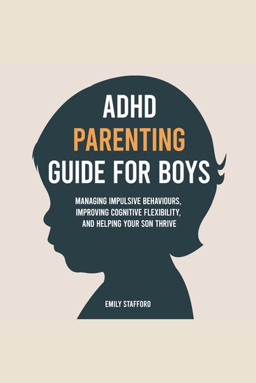 ADHD Parenting Guide for Boys - Managing Impulsive Behaviours Improving Cognitive Flexibility and Helping Your Son Thrive - cover