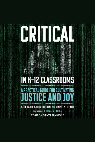Critical AI in K-12 Classrooms - A Practical Guide for Cultivating Justice and Joy - cover