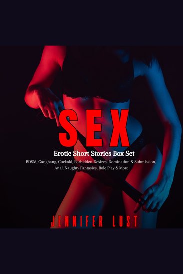 SEX: Erotic Short Stories Box Set - BDSM Gangbang Cuckold Forbidden Desires Domination & Submission Anal Naughty Fantasies Role Play & More - cover