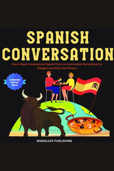 Spanish Conversation - How to Speak Conversational Spanish Over 100 Intermediate Stories Based on Dialogues and Daily Used Phrases - cover