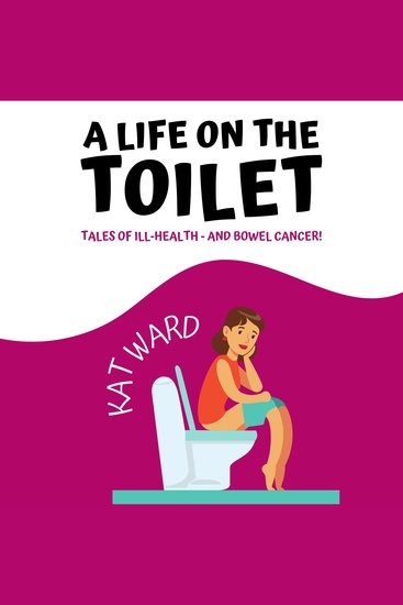 A Life on the Toilet - Tales of Ill-Health and Bowel Cancer! - cover