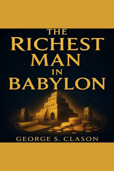 The Richest Man in Babylon - Proven Principles to Build Wealth Master Money and Achieve Financial Freedom - cover