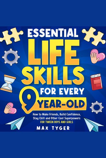 Essential Life Skills for Every 9-Year-Old - How to Make Friends Build Confidence Stay Chill and Other Cool Superpowers for Tween Boys and Girls - cover