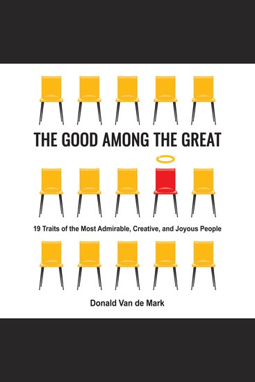 The Good Among the Great - 19 Traits of the Most Admirable Creative and Joyous People - cover