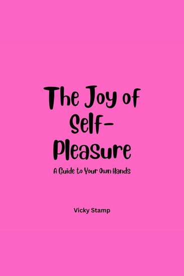 Joy of Self-Pleasure The: A Guide to Your Own Hands - cover