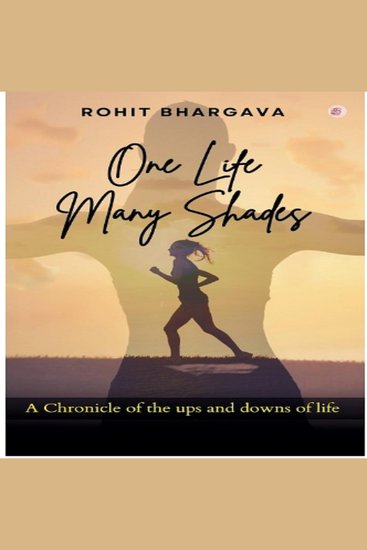 One Life Many Shades: A Chronicle Of The Ups And Downs Of Life - cover