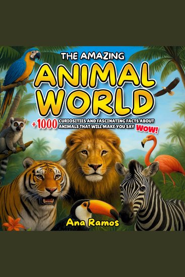 The Amazing Animal World - +1000 Curiosities and Fascinating Facts About Animals That Will Make You Say WOW! - cover