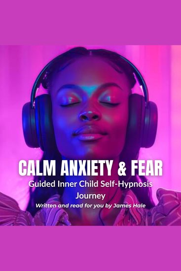 Calm Anxiety & Fear – Guided Inner Child Self-Hypnosis Journey - cover