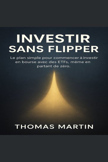 Investir Sans Flipper - Le plan simple pour commencer à investir en bourse avec des ETFs même en partant de zér - cover