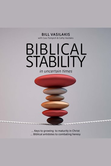 Biblical Stability in Uncertain Times - Keys to growing to maturity in Christ … Biblical antidotes to combating heresy - cover