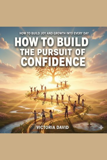 How to Build Joy and Growth Into Every Day - The Pursuit of Confidence - cover