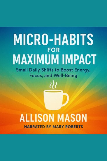 Micro Habits for Maximum Impact - Small Daily Shifts to Boost Energy Focus and Well-Being - cover