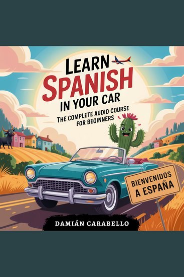 Learn Spanish in Your Car: The Complete Audio Course for Beginners - 10 Hours of Conversational Dialogues Vocabulary Travel Phrases and Grammar for Kids & Adults (Simple Language Lessons) - cover