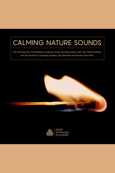 Calming Nature Sounds with Calming Music for Meditation Hypnosis Study and Deep Sleep - Calm Your Mind and Body with the Sound of a Crackling Campfire Zen Waterfall and Thunder Storm Rain - cover
