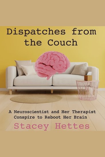 Dispatches from the Couch - A Neuroscientist and Her Therapist Conspire to Reboot Her Brain - cover