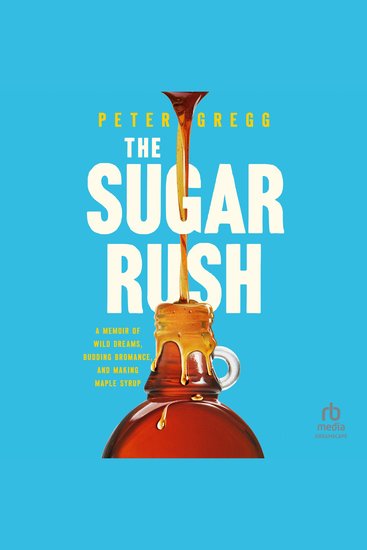 The Sugar Rush - A Memoir of Wild Dreams Budding Bromance and Making Maple Syrup - cover