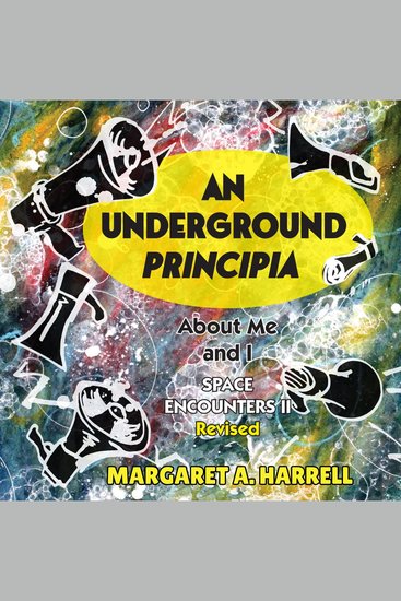 Underground PRINCIPIA An - About Me and I: Volume II Revised in the Space Encounter Series - cover