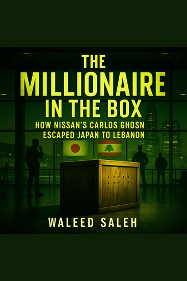 The Millionaire in the Box - How Nissan's Carlos Ghosn Escaped Japan to Lebanon - cover