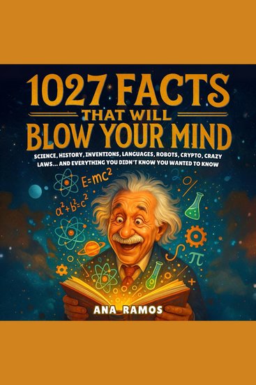 1027 Facts That Will Blow Your Mind - Science History Inventions Languages Robots Crypto Crazy Laws… And Everything You Didn't Know You Wanted to Know - cover