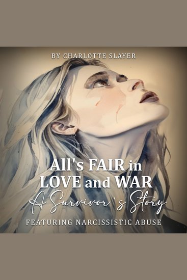 All’s Fair in Love and War - A Survivor’s Story Featuring Narcissistic Abuse - cover