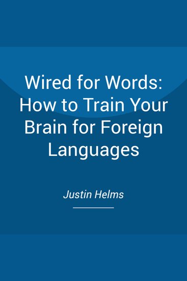 Wired for Words: How to Train Your Brain for Foreign Languages - cover