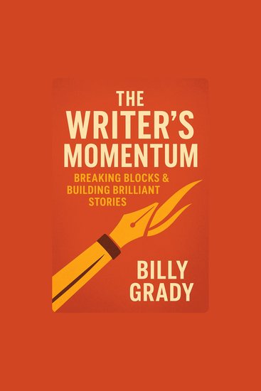 Writer’s Momentum The: Breaking Blocks & Building Brilliant Stories - cover