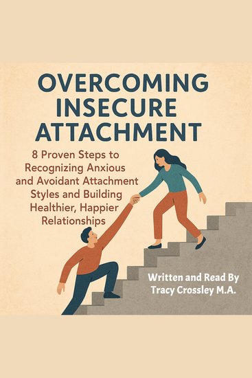 Overcoming Insecure Attachment - 8 Proven Steps to Recognizing Anxious and Avoidant Attachment Styles and Building Healthier Happier Relationships - cover