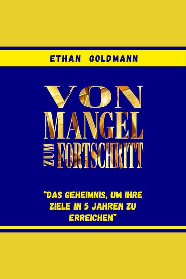 Vom Mangel zum Fortschritt - Das Geheimnis um Ihr finanzielles Ziel in fünf Jahren zu erreichen - cover