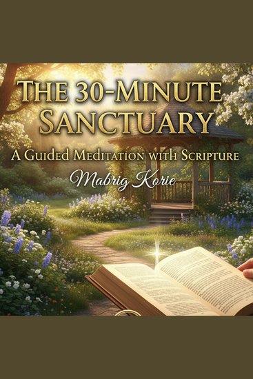 30-Minute Sanctuary The: A Guided Meditation with Scripture - How Pride and Teachability Shape Lives Leaders and Nations - cover