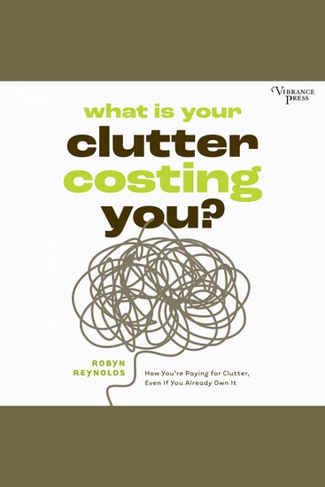 What Is Your Clutter Costing You? - How You're Paying for Clutter Even If You Already Own It - cover
