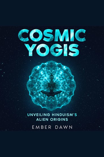 Cosmic Yogis - Unveiling Hinduism's Alien Origins - cover