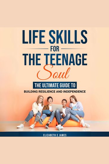 Life Skills For The Teenage Soul - The Ultimate Guide To Building Resilience and Independence - cover