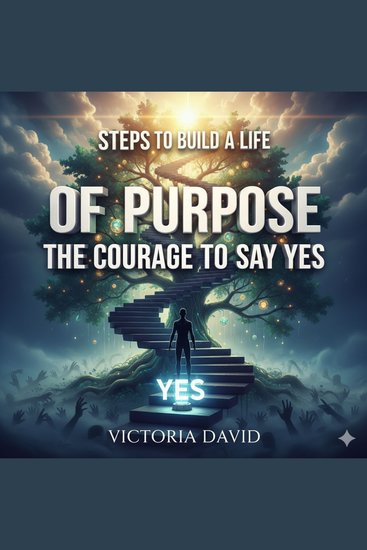 Steps to Build a Life of Purpose - The Courage to Say Yes - cover