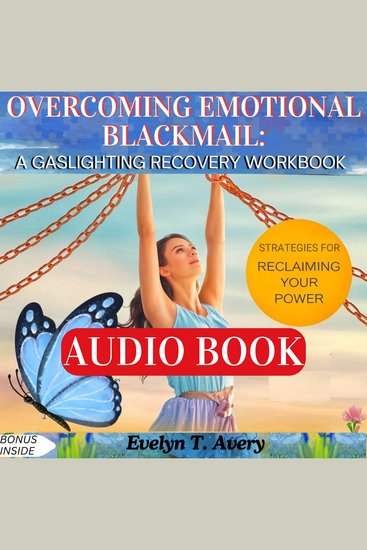 OVERCOMING EMOTIONAL BLACKMAIL: A GASLIGHTING RECOVERY WORKBOOK - Healing Your Inner Child And Reclaiming The Power For A New You - cover