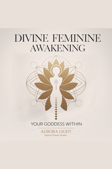 Divine Feminine Awakening: Your Goddess Within - Unlock Your Sacred Power Manifest Love and Abundance and Embrace Your Authentic Self Through Ancient Wisdom - cover