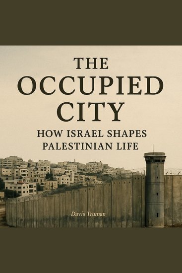 The Occupied City - How Israel Shapes Palestinian Life - cover