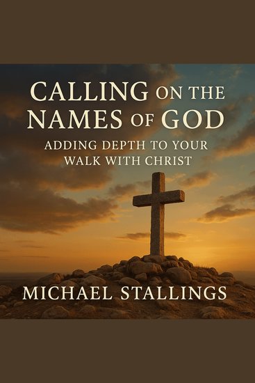 Calling on The Names of God: - Adding Depth to Your Walk with Christ - cover