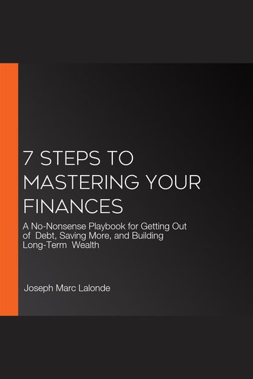7 Steps to Mastering Your Finances - A No-Nonsense Playbook for Getting Out of Debt Saving More and Building Long-Term Wealth - cover