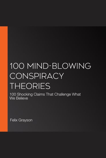 100 Mind-Blowing Conspiracy Theories - 100 Shocking Claims That Challenge What We Believe - cover