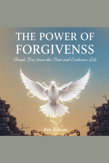 The Power of Forgiveness Break Free from the Past and Embrace Life - cover