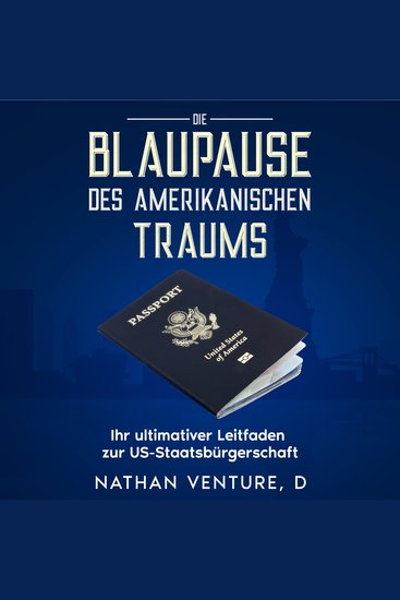 Die Blaupause des amerikanischen Traums - Ihr ultimativer Leitfaden zur US-Staatsbürgerschaft - cover