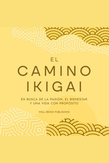 El camino Ikigai - En busca de la pasión el bienestar y una vida con propósito - cover