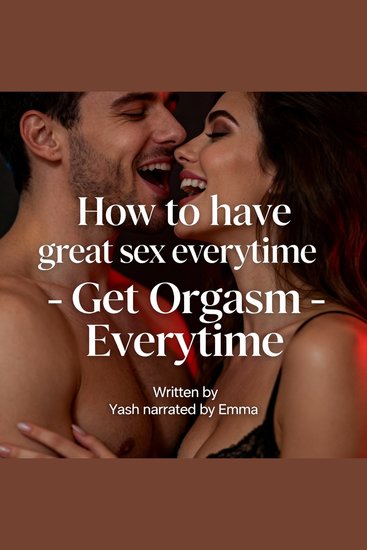 How to have great sex everytime - Get Orgasm Everytime - cover