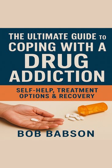 The Ultimate Guide to Coping with a Drug Addiction - Self-Help Treatment Options & Recovery - cover
