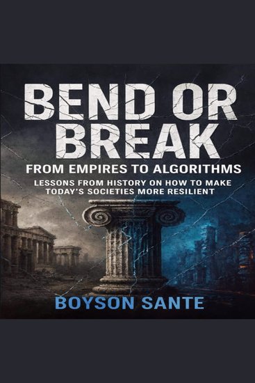 Bend or Break: From Empires to Algorithms - Lessons from History on How to Make Today’s Societies More Resilient - cover