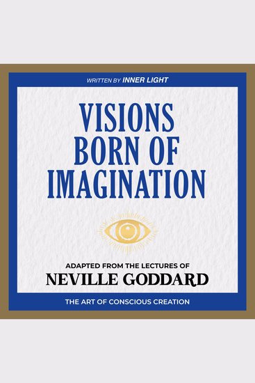 Visions Born of Imagination - Adapted From The Lectures Of Neville Goddard - cover
