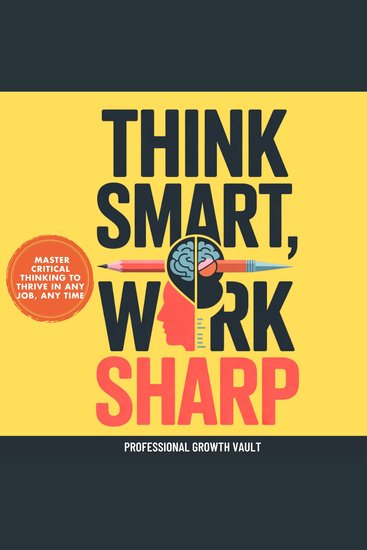Think Smart Work Sharp - Master Critical Thinking to Thrive in Any Job Any Time - cover