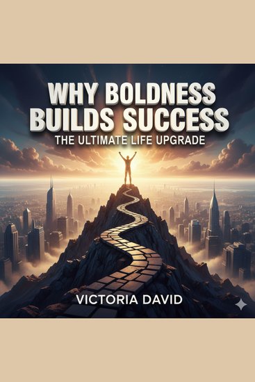 Why Boldness Builds Success - The Ultimate Life Upgrade - cover